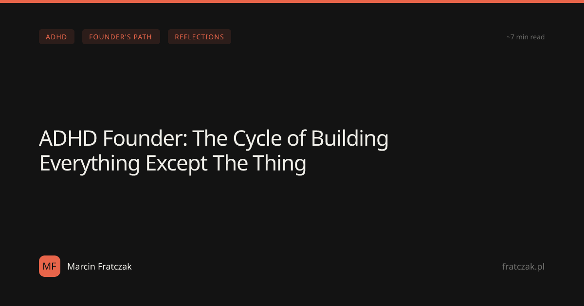 ADHD Founder: The Cycle of Building Everything Except The Thing